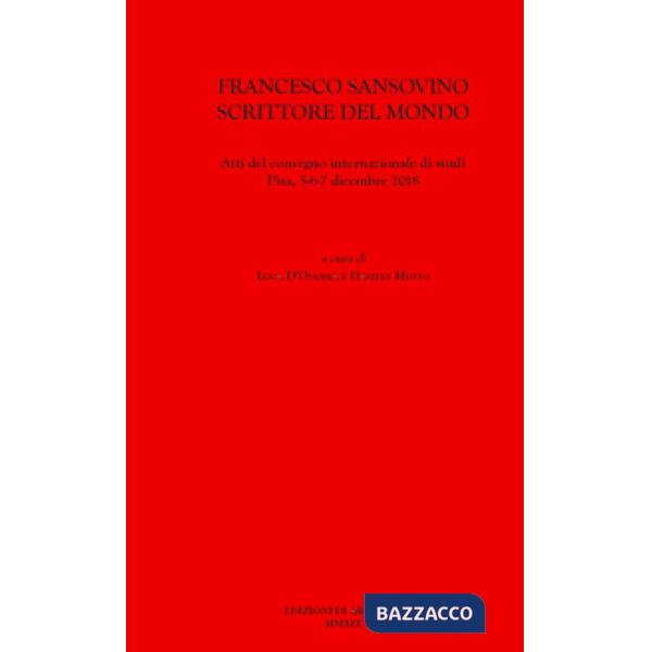 Francesco Sansovino scrittore del mondo. Atti del Convegno internazionale di studi (Pisa, 5-6-7 dicembre 2018)