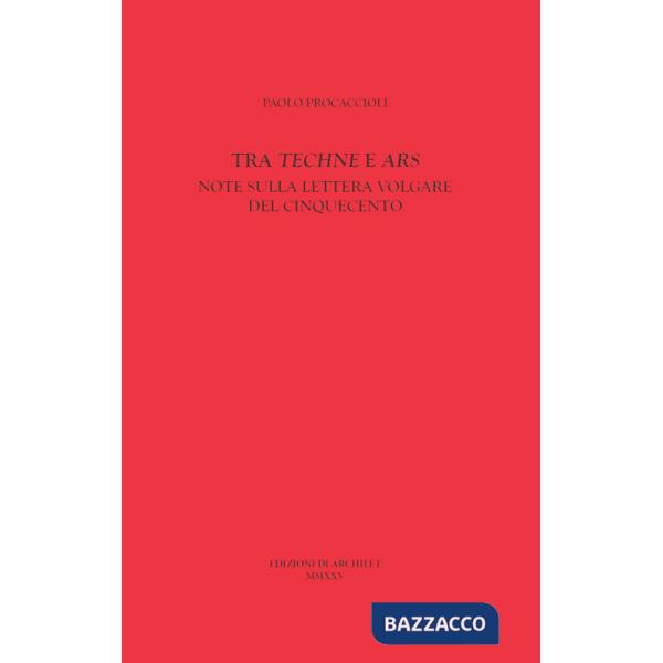Tra «Techne» e «Ars». Note sulla lettera volgare del Cinquecento
