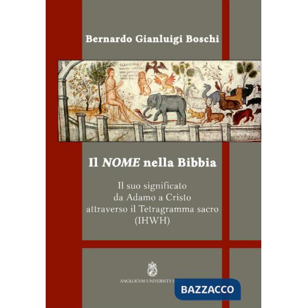 Nome nella Bibbia. Il suo significato da Adamo a Cristo attraverso il Tetragramma sacro (IHWH). Ediz. integrale (Il)