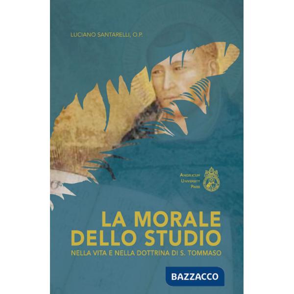 Morale dello studio nella vita e nella dottrina di s. Tommaso. Ediz. integrale (La)