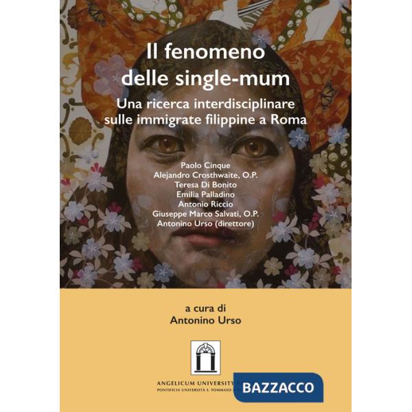 Fenomeno delle single-mum. Una ricerca interdisciplinare sulle immigrate filippine a Roma. Ediz. integrale (Il)