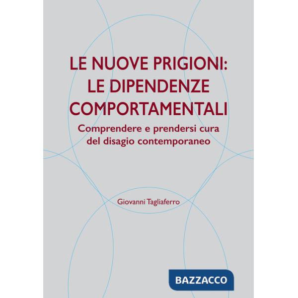 Nuove prigioni: le dipendenze comportamentali. Comprendere e prendersi cura del disagio contemporaneo (Le)