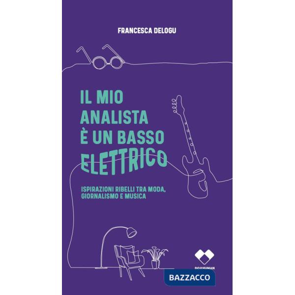 Mio analista è un basso elettrico. Ispirazioni ribelli tra moda, giornalismo e musica (Il)