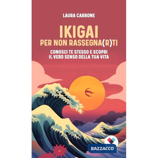 Ikigai per non rassegna(r)ti. Conosci te stesso e scopri il vero senso della vita