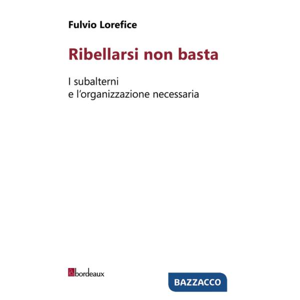 Ribellarsi non basta. I subalterni e l'organizzazione necessaria