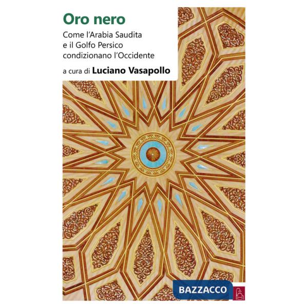 Oro nero. Come l'Arabia Saudita e il Golfo Persico condizionano l'Occidente