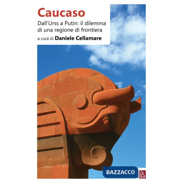 Caucaso. Dall'Urss a Putin: il dilemma di una regione di frontiera