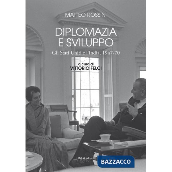 Diplomazia e sviluppo. Gli Stati Uniti e l'India, 1947-70
