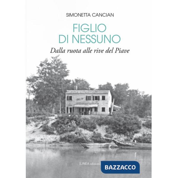 Figlio di nessuno. Dalla ruota alle rive del Piave