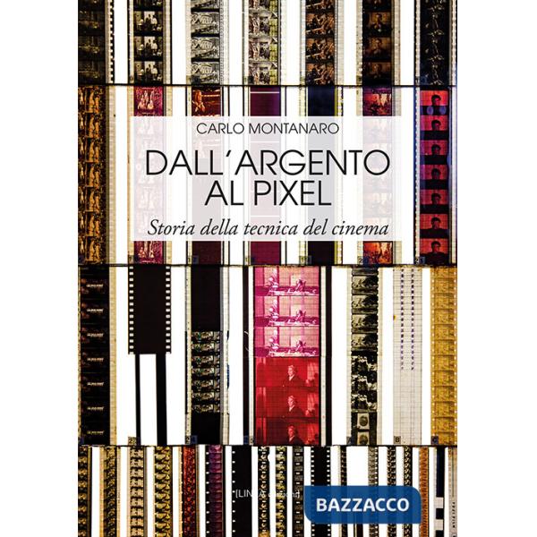 Dall'argento al pixel. Storia della tecnica del cinema. Ediz. illustrata