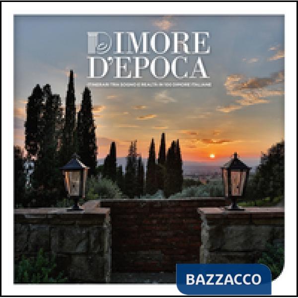 Dimore d'epoca. Itinerari tra sogno e realtà in 100 dimore italiane. Ediz. illustrata