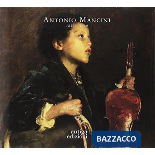 Antonio Mancini 1852-1930. Il Piccolo Savoiardo. Storia ed analisi di un capolavoro. Ediz. illustrata