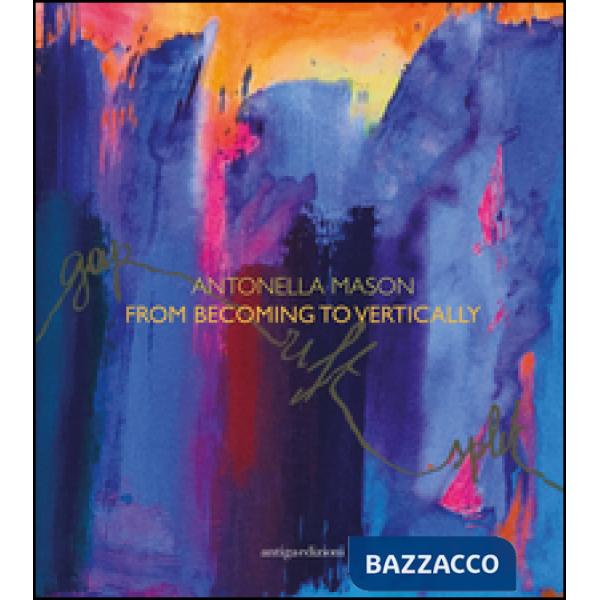 Antonella Mason. From becoming to vertically. Ediz. italiana e inglese
