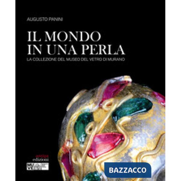 Mondo in una perla. La collezione del Museo del vetro di Murano (Il)