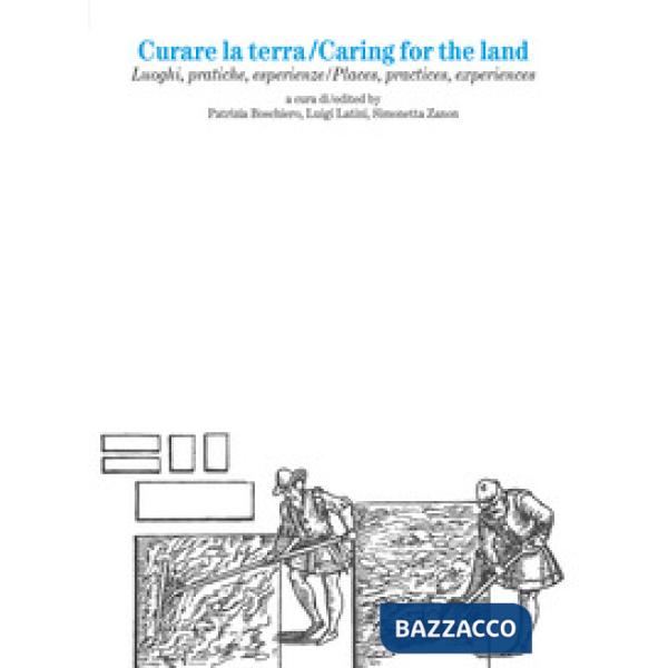 Curare la terra. Luoghi, pratiche, esperienze-Caring for the land. Places, practices, experiences. Ediz. bilingue
