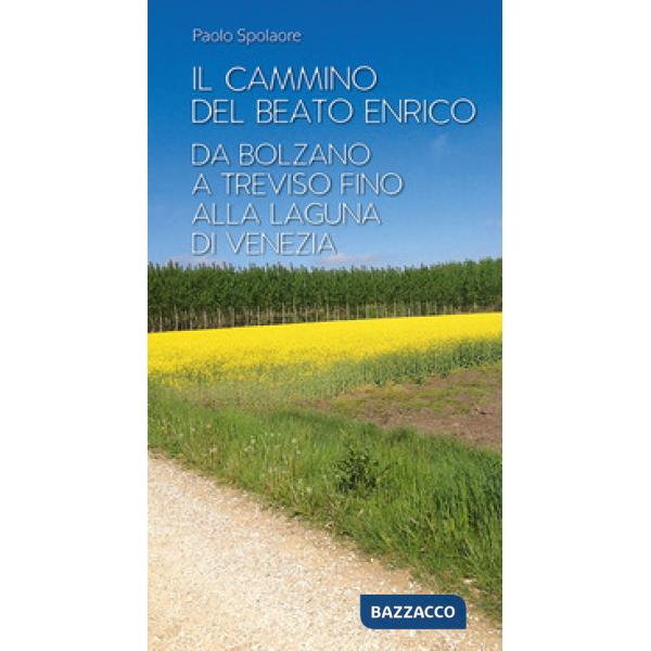 Cammino del Beato Enrico. Da Bolzano a Treviso fino alla Laguna di Venezia (Il)