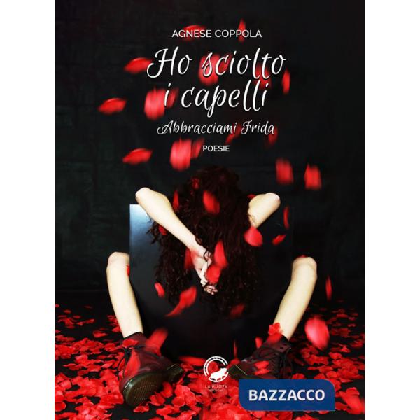 Ho sciolto i capelli. Abbracciami Frida