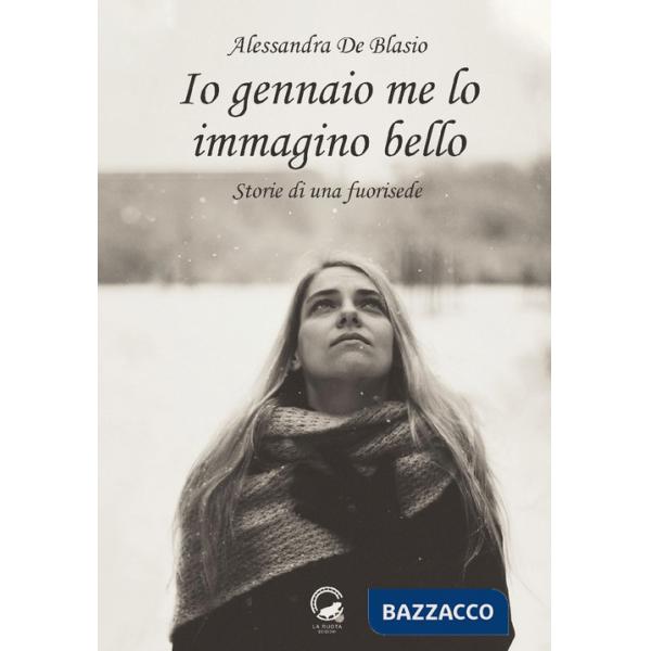 Io gennaio me lo immagino bello. Storie di una fuorisede