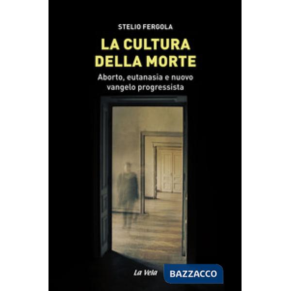 Cultura della morte. Aborto, eutanasia e nuovo vangelo progressista (La)