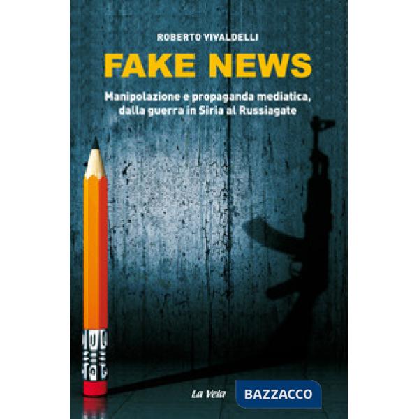 Fake news. Manipolazione e propaganda mediatica, dalla guerra in Siria al Russia