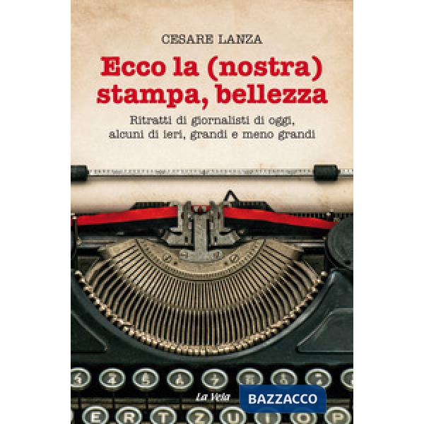 Ecco la (nostra) stampa, bellezza. Ritratti di giornalisti di oggi, alcuni di ie