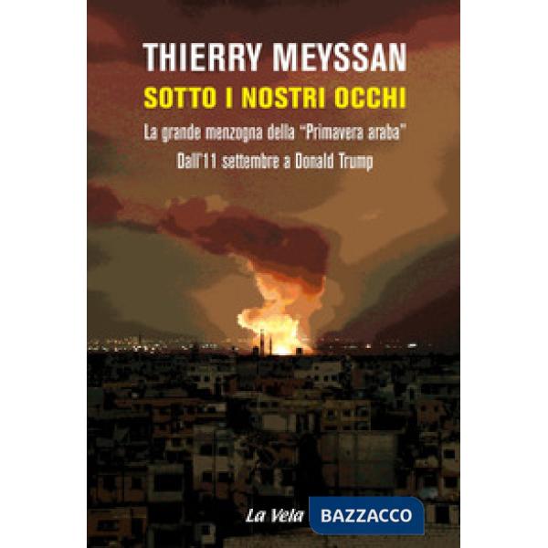 Sotto i nostri occhi. La grande menzogna della «Primavera araba». Dall'11 settembre a Donald Trump
