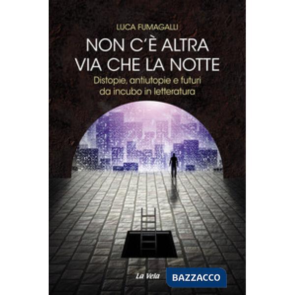 Non c'è altra via che la notte. Distopie, antiutopie e futuri da incubo in lette