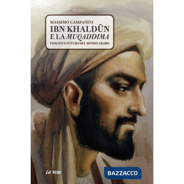 Ibn Khaldûn e la Muqaddima. Passato e futuro del mondo arabo