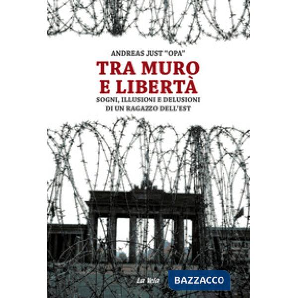 Tra muro e libertà. Sogni, illusioni e delusioni di un ragazzo dell'Est
