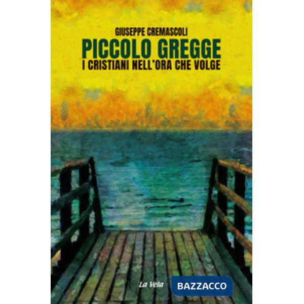 Piccolo gregge. I cristiani nell'ora che volge