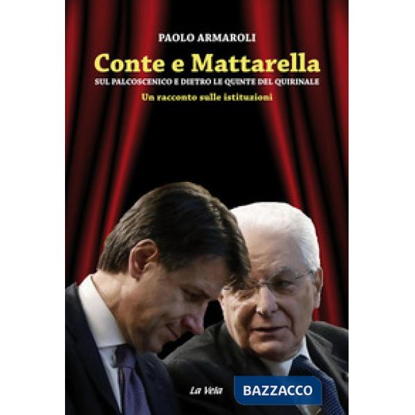 Conte e Mattarella. Sul palcoscenico e dietro le quinte del Quirinale. Un racconto sulle istituzioni