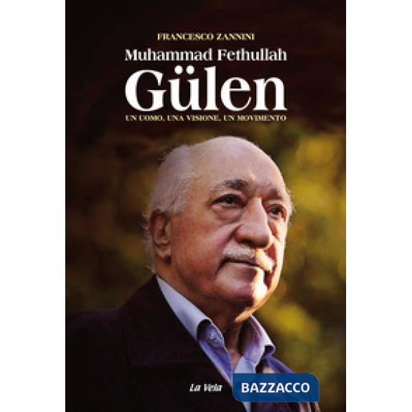 Muhammad Fethullah Gülen. Un uomo, una visione, un movimento