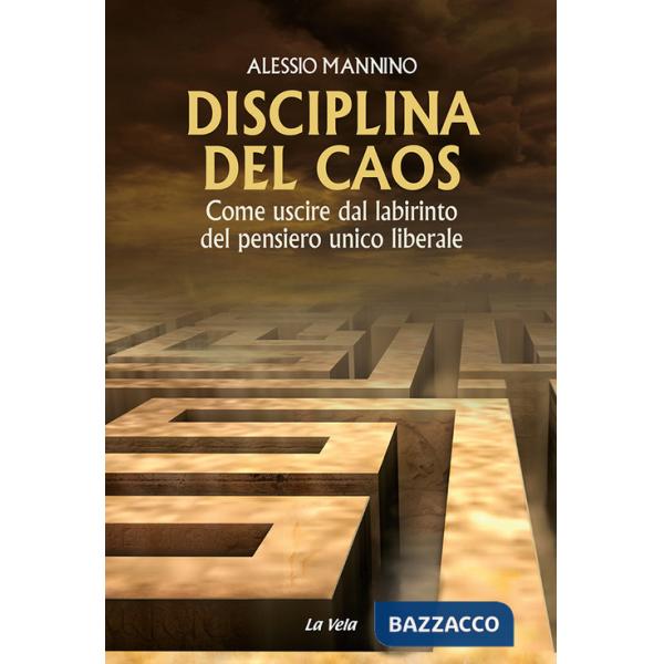 Disciplina del caos. Come uscire dal labirinto del pensiero unico liberale