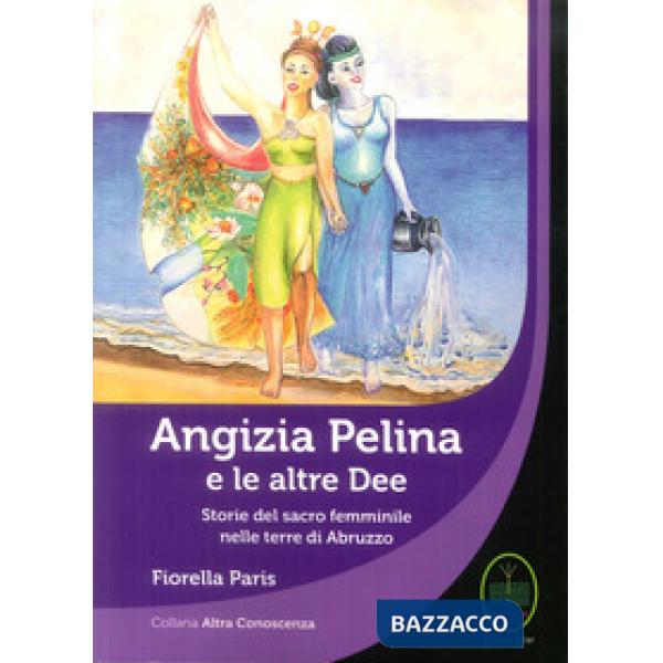 Angizia Pelina e le altre dee. Storie del Sacro femminile nelle terre di Abruzzo