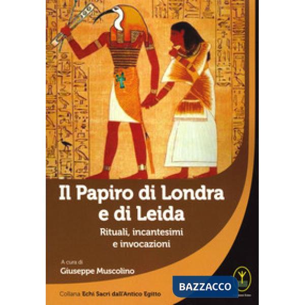 Papiro di Londra e di Leida. Rituali, incantesimi e invocazioni (Il)