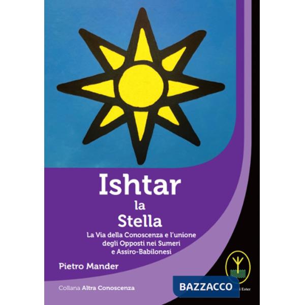 Ishtar la stella. La via della conoscenza e l'unione degli opposti nei sumeri e assiro-babilonesi