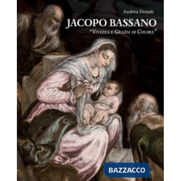 Jacopo Bassano. «Vivezza e grazia di colore». Ediz. illustrata
