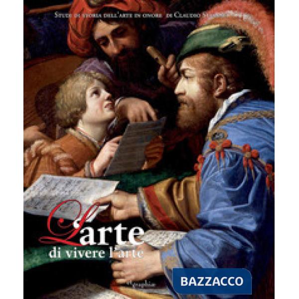 Arte di vivere l'arte. Scritti in onore di Claudio Strinati. Ediz. a colori (L')