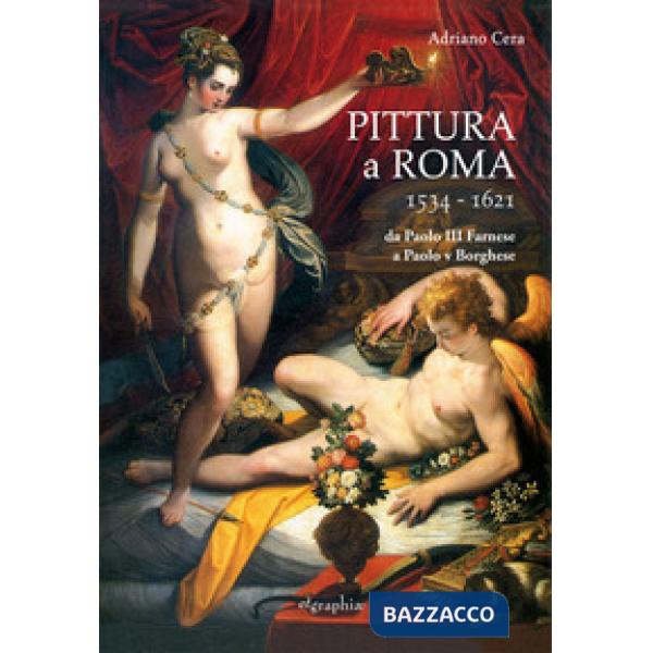 Pittura a Roma 1534-1621. Da Paolo III Farnese a Paolo V Borghese