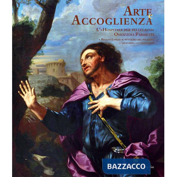 Arte e accoglienza. L'Hospitale per pellegrini Omozzoli Parisetti. Ediz. illustrata