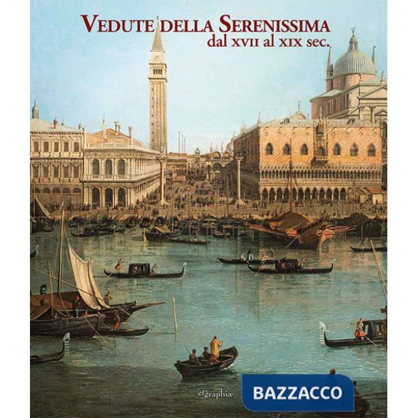 Vedute della Serenissima dal XVII al XIX sec.. Ediz. a colori