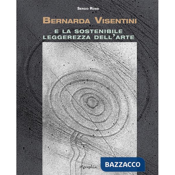 Bernarda Visentini e la sostenibile leggerezza dell'arte. Ediz. illustrata