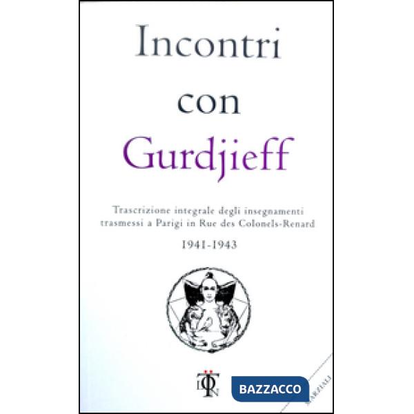 Incontri con Gurdjieff. Trascrizione integrale degli insegnamenti trasmessi a Parigi in rue des Colonels-Renard 1941-1943