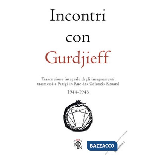 Incontri con Gurdjieff. Trascrizione integrale degli insegnamenti trasmessi a Parigi in rue des Colonels-Renard 1944-1946