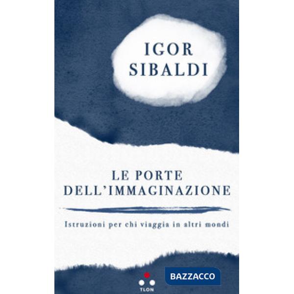 Porte dell'immaginazione. Istruzioni per chi viaggia in altri mondi (Le)