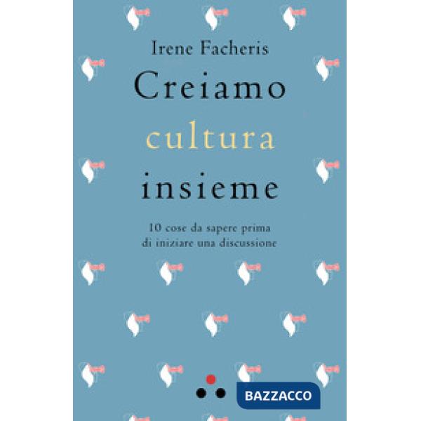 Creiamo cultura insieme. 10 cose da sapere prima di iniziare una discussione