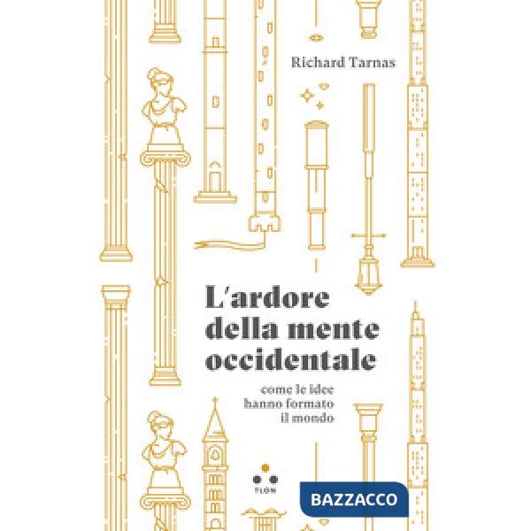 Ardore della mente occidentale, come le idee hanno formato il mondo (L')