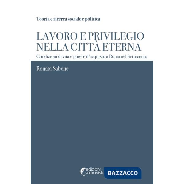 Lavoro e privilegio nella Città Eterna. Condizioni di vita e potere d'acquisto a Roma nel Settecento