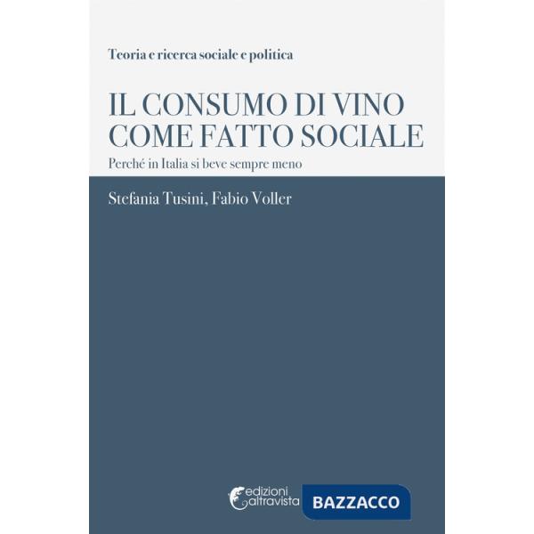 Consumo di vino come fatto sociale. Perché in Italia si beve sempre meno (Il)