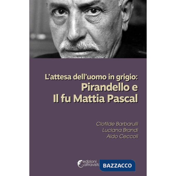 Attesa dell'uomo in grigio: Pirandello e Il fu Mattia Pascal (L')